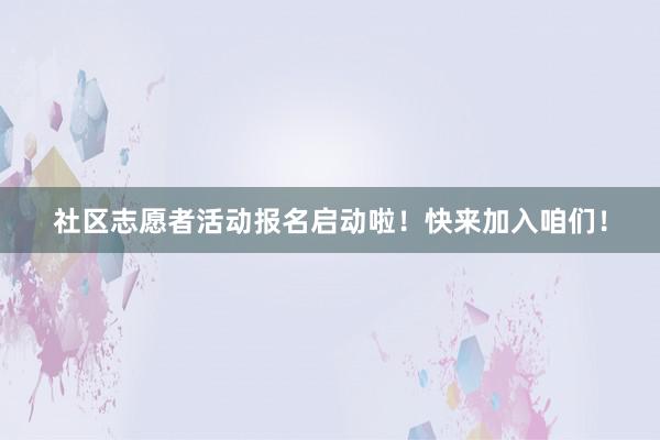 社区志愿者活动报名启动啦！快来加入咱们！